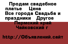 Продам свадебное платье  › Цена ­ 18 000 - Все города Свадьба и праздники » Другое   . Пермский край,Чайковский г.